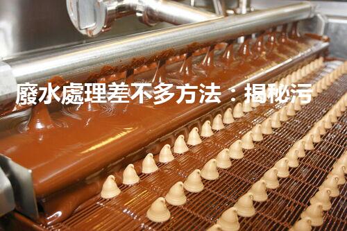 廢水處理差不多方法：揭秘污水變清流的魔法？